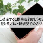 自己破産すると携帯契約はどうなる?解約を避ける方法と新規契約の方法も解説