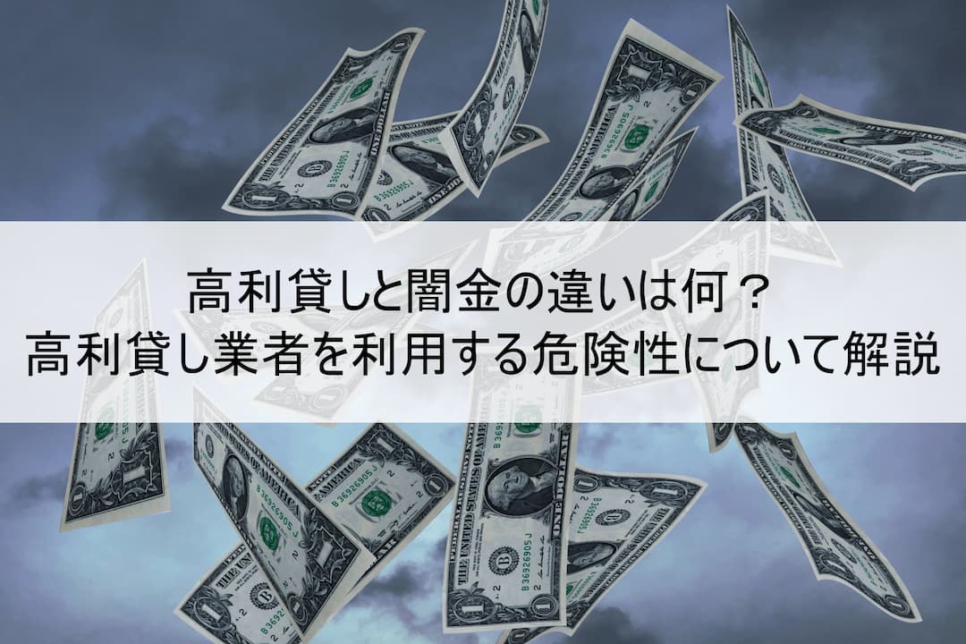 高利貸しと闇金の違いは何？高利貸し業者を利用する危険性について解説